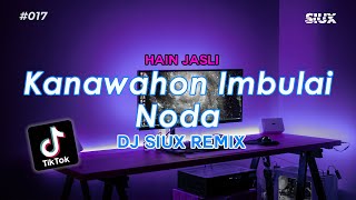 DJ KANAWAHON IMBULAI NODA  - HAIN JASLI - DJ SIUX REMIX