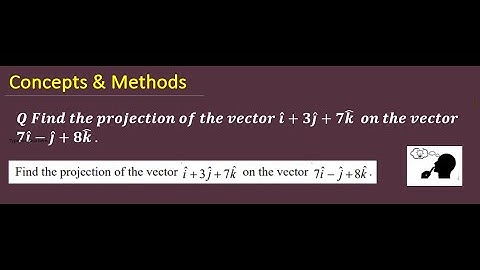 find the projection of the vector i+3j+7k on the vector 7i -j+8k