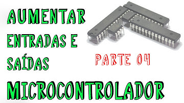 Aumentar Portas de Entrada e Saída em Microcontrolador, Arduíno - Parte 04