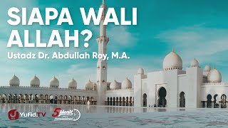 Siapa Wali Allah? - Ustadz Abdullah Roy