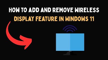 How to add and remove Wireless Display feature in Windows 11