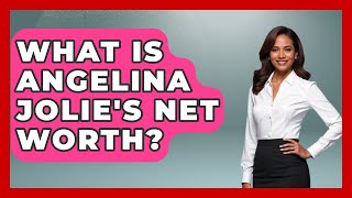 Celebrity What Is Angelina Jolie's Net Worth? - The Rich And Famous Files Wealth