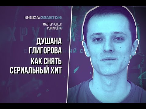 Мастер-класс режиссера Душана Глигорова. Сериал «Хрустальный»