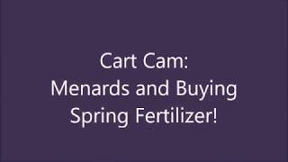 Cart Cam: Menards and Buying Spring Fertilizer!