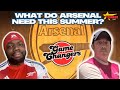 WHAT DO ARSENAL NEED TO DO IN THE SUMMER ?? GAME CHANGERS POD FT@Shanegooner123
