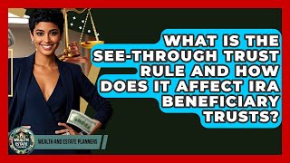 What Is The See-Through Trust Rule And How Does It Affect IRA Beneficiary Trusts?