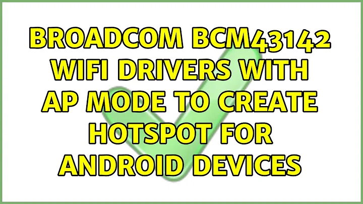 Broadcom BCM43142 WiFi drivers with AP mode to create hotspot for android devices