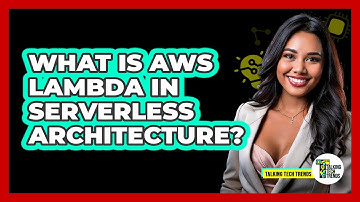 What Is AWS Lambda In Serverless Architecture? - Talking Tech Trends