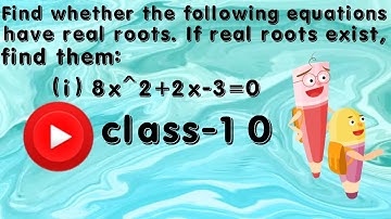 Find whether the following equations have real roots. If real roots exist, findthem.(i) 8x2 + 2x – 3