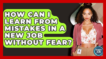 How Can I Learn From Mistakes In A New Job Without Fear? - First Job Success Guide