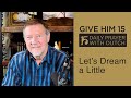 Let’s Dream a Little | Give Him 15: Daily Prayer with Dutch Jan. 31, 2021