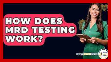 How Does MRD Testing Work? - Oncology Support Network
