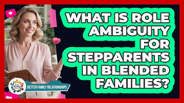 What Is Role Ambiguity For Stepparents In Blended Families? - Better Family Relationships