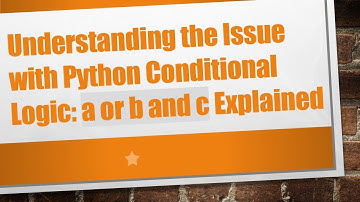 Understanding the Issue with Python Conditional Logic: a or b and c Explained