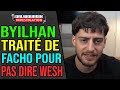 BYILHAN TRAITÉ DE FACHO DE DROITE CAR IL VEUT ARRETER DE DIRE DES WESH FRERE