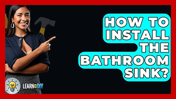 How To Install The Bathroom Sink? - LearnToDIY360.com