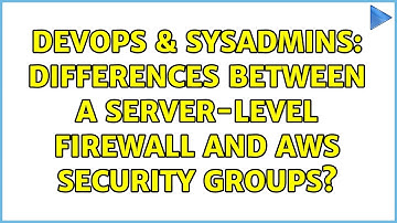 DevOps & SysAdmins: Differences between a server-level firewall and AWS Security Groups?