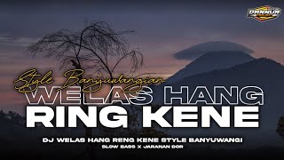 DJ WELAS HANG RING KENE • Style Banyuwangian • Slow Bass • Jaranan Dor