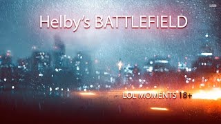 Helby's BATTLEFIELD lol moments 18+