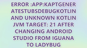Error :app:kaptGenerateStubsDebugKotlin and Unknown Kotlin JVM target: 21 after changing Android stu