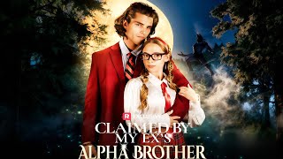 【🔥Hot🔥】Claimed by My Ex's Alpha Brother #reelshort #romance