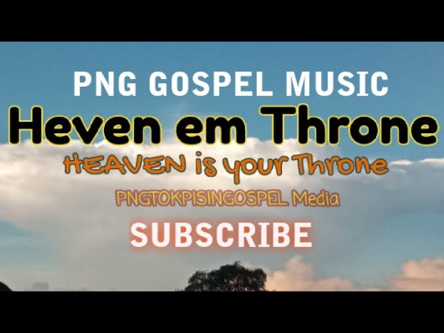 HEAVEN EM THRONE- PNG TOK PINIS GOSPEL SONG class=