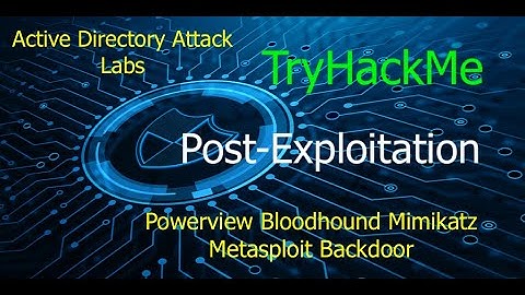 TryHackMe PostExploit Basics with PowerView, BloodHound, Mimikatz, Golden Ticket Attack and Backdoor