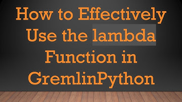 How to Effectively Use the lambda Function in GremlinPython