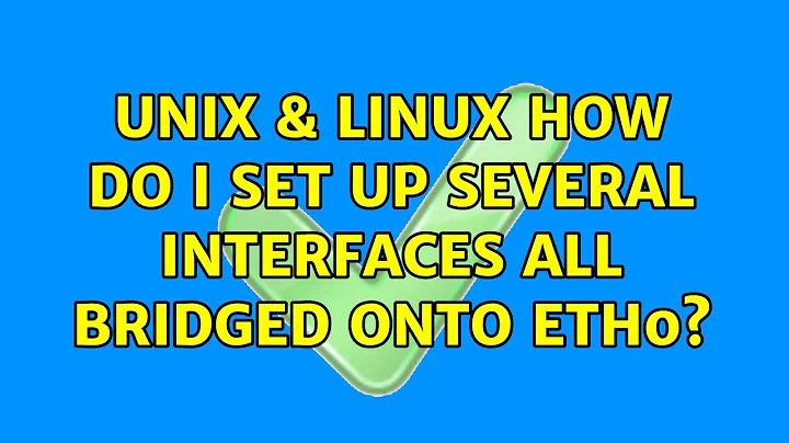 Unix & Linux: How do I set up several interfaces all bridged onto eth0?