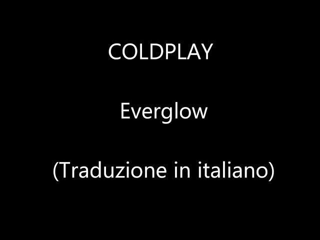 Coldplay - Everglow (Traduzione in italiano) class=