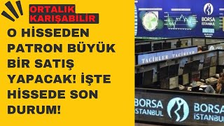 O Hi̇sseden Patron Büyük Bi̇r Pay Satacak Kaç Li̇radan Satacak? Hi̇ssede Don Durum?