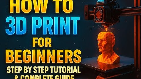 How To 3D Print For Beginners – Step By Step Tutorial & Complete Guide