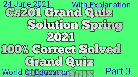 CS201 Grand Quiz Solution Spring 2021 100% correct Part 3  |Cs201 Grand Quiz 2021|World Of Education