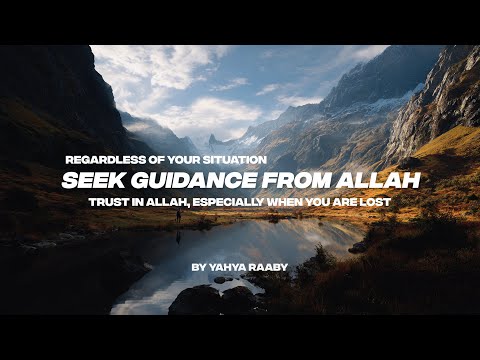 REGARDLESS OF YOUR SITUATION SEEK GUIDANCE FROM ALLAH TRUST IN ALLAH ESPECIALLY WHEN YOU ARE LOST 