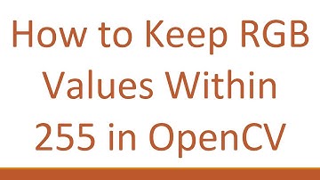 How to Keep RGB Values Within 255 in OpenCV