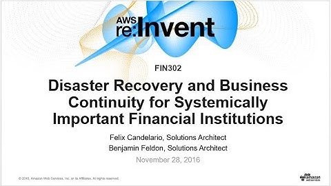 AWS re:Invent 2016: Disaster Recovery & Business Continuity for Financial Institutions (FIN302)