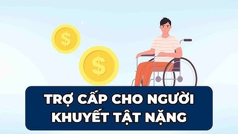 Chi tiết mức trợ cấp cho người khuyết tật nặng từ ngày 1.7 | Báo Lao Động