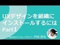 UXデザインを組織にインストールするには【Part1】