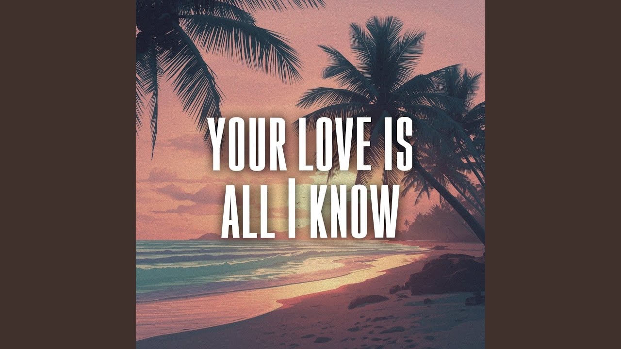 your love is all I know