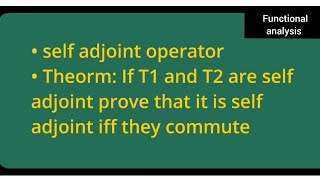 self adjoint operator:if T1 And T2 are self adjoint prove that it is self adjoint  iff they commute.