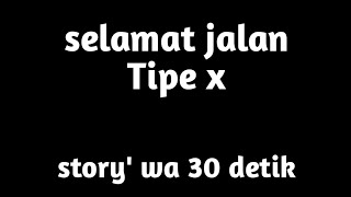 selamat jalan Tipe x || story' wa literasi 30 detik