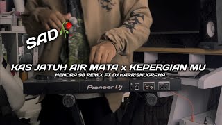 DJ SAD!! KAS JATUH AIR MATA x KEPERGIAN MU - ( Hendra 98 Remix Ft Dj HarrisNugraha ) New Remix!!!