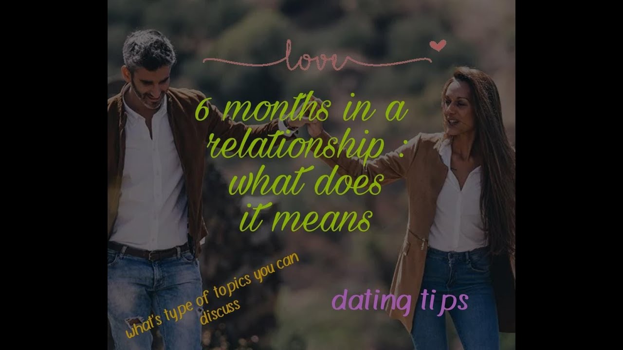 Six Months In A Relationship What Does It Mean Signs Your Six Months In A Relationship What Does It Mean Signs Your