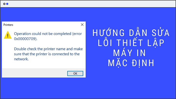Sửa lỗi operation could not be completed error 0x0000000709