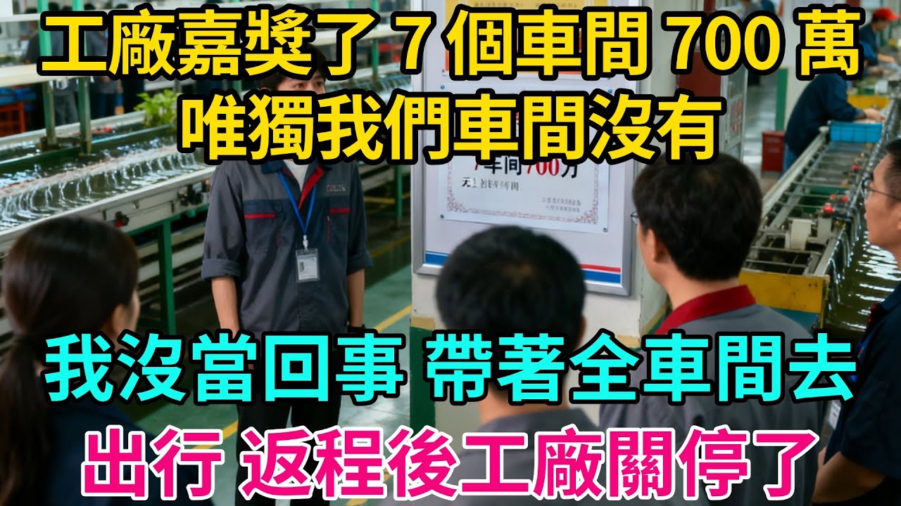 工廠嘉獎了 7 個車間 700 萬，唯獨我們車間沒有，我沒當回事，帶著全車間去出行，返程後工廠關停了【奇譚異聞錄】#職場 #職場那些事 #爽文 #生活經驗 #小說 #故事分享 #裁員 #反轉