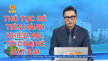 THỦ TỤC ĐỂ TIẾN HÀNH KHIẾU NẠI, TỐ CÁO VỀ ĐẤT ĐAI LẦN 1 | TƯ VẤN TRỰC TUYẾN