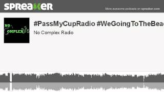 #PassMyCupRadio #WeGoingToTheBeachBaby (part 3 of 9, made with Spreaker)