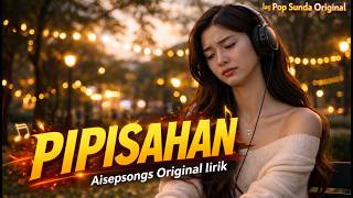 PIPISAHAN - Lagu Sunda Sedih Menyentuh 2026 | Aisepsongs Original Lirik