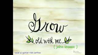 GROW OLD WITH ME