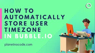How To Automatically Store User Timezone In Bubble.io | Bubble Tutorials | Planetnocode.Com